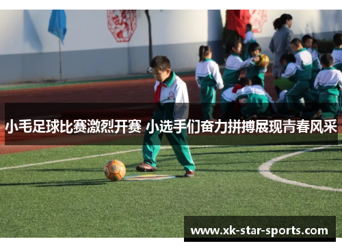 小毛足球比赛激烈开赛 小选手们奋力拼搏展现青春风采